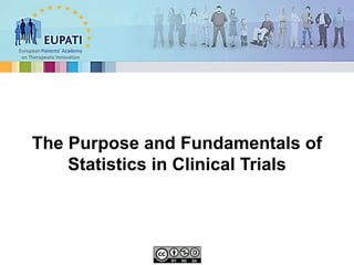European Patients’ Academy
on Therapeutic Innovation
The Purpose and Fundamentals of
Statistics in Clinical Trials
 
