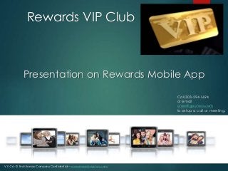 Rewards VIP Club 
Presentation on Rewards Mobile App 
V11-26 - © Techtionary Company Confidential – www.rewardsvipclub.com/ 
Call 303-594-1694 
or email 
cross@gocross.com 
to setup a call or meeting. 
 