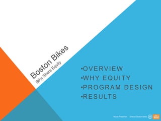 Nicole Freedman. Director,Boston Bikes 
•OVERVIEW 
•WHY EQUITY 
•PROGRAM DESIGN 
•RESULTS  