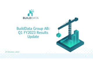 BuildData Group AB:
Q1 FY2023 Results
Update
1
27 October, 2022
 