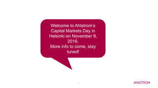 21
Welcome to Ahlstrom’s
Capital Markets Day in
Helsinki on November 9,
2016.
More info to come, stay
tuned!
 