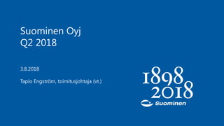 Suominen Oyj
Q2 2018
3.8.2018
Tapio Engström, toimitusjohtaja (vt.)
 