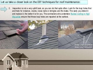 Let us take a closer look on the DIY techniques for roof maintenance:
2. Inspection is not a very uphill task, so you can ...