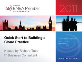 Quick Start to Building a
Cloud Practice

Hosted by Richard Tubb
IT Business Consultant
 