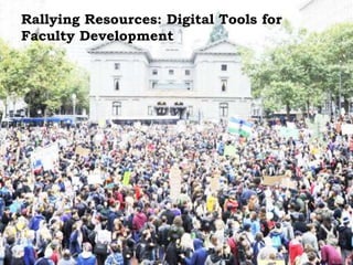 Rallying Resources: Digital Tools for
Faculty Development
 