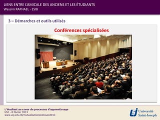 LIENS ENTRE L’AMICALE DES ANCIENS ET LES ÉTUDIANTS
Wassim RAPHAEL - ESIB


  3 – Démarches et outils utilisés

                           Conférences spécialisées
 
