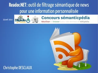 Reador.NET: outil de filtrage sémantique de news
pour une information personnalisée
29 avril 2014
Christophe DESCLAUX
 