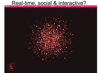 Real-time, social & interactive?
 