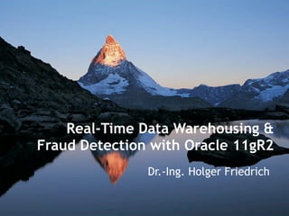 Real-Time Data Warehousing &
Fraud Detection with Oracle 11gR2
Dr.-Ing. Holger Friedrich
 
