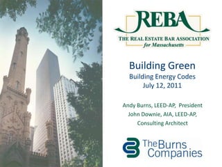 Building Green Building Energy CodesJuly 12, 2011 Andy Burns, LEED-AP,  President John Downie, AIA, LEED-AP,  Consulting Architect 