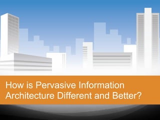 How is Pervasive Information
   Architecture Different and Better?

REDTEAM
 