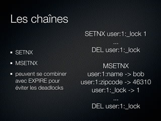 Les chaînes
                        SETNX user:1:_lock 1
                                ...
SETNX                     DEL...