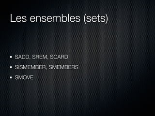 Les ensembles (sets)


SADD, SREM, SCARD
SISMEMBER, SMEMBERS
SMOVE
 