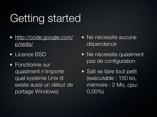 Getting started
 http://code.google.com/    Ne nécessite aucune
 p/redis/                   dépendance
 Licence BSD       ...
