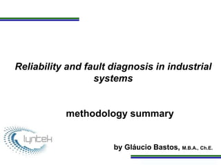 Programa de Atualização Profissional
Reliability and fault diagnosis in industrial
systems
methodology summary
by Gláucio Bastos, M.B.A., Ch.E.
 