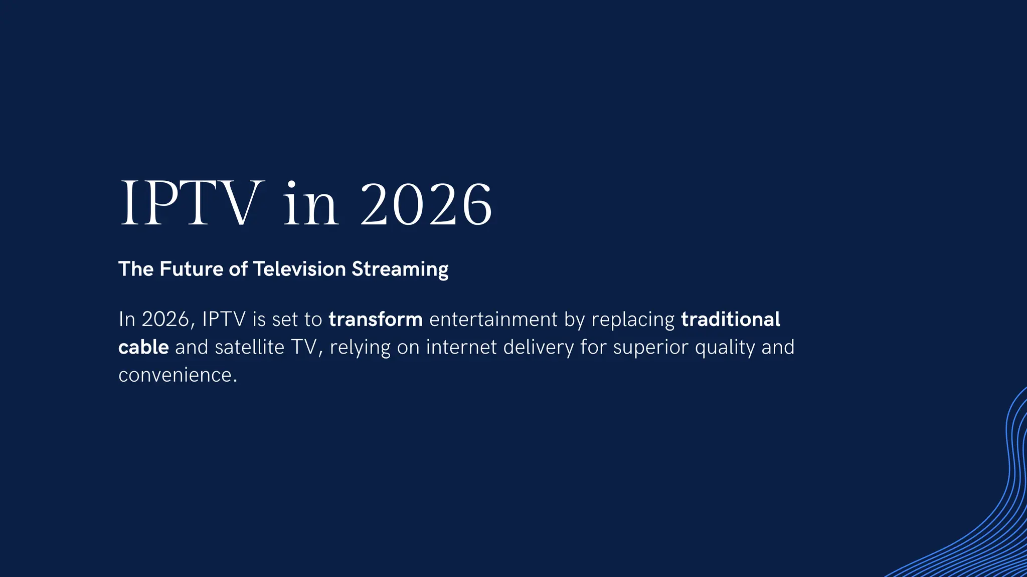 IPTV in 2026
In 2026, IPTV is set to transform entertainment by replacing traditional
cable and satellite TV, relying on internet delivery for superior quality and
convenience.
The Future of Television Streaming
 