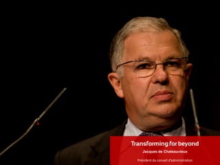 BUILDING TOGETHER A SEA OF TRUSTJacques de Chateauvieux
Transformingfor beyond
Président du conseil d’administration
 