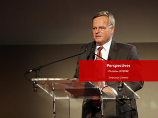 56 06/03/2013 Présentation résultats 2012
Christian LEFEVRE
Perspectives
Directeur Général
 