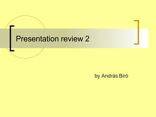 Presentation review 2  by András Biró 