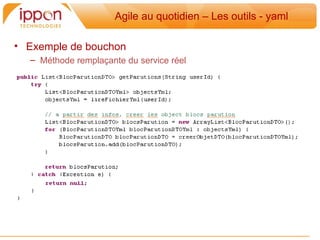 Agile au quotidien – Les outils - yaml

• Exemple de bouchon
  – Méthode remplaçante du service réel
 