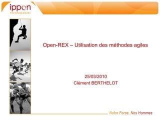 Open-REX – Utilisation des méthodes agiles




                25/03/2010
            Clément BERTHELOT
 