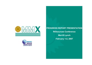 PROGRESS REPORT PRESENTATION
     RIOsources Conference
         Merrill Lynch
       February 1-2, 2007
 