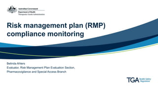 Risk management plan (RMP)
compliance monitoring
Belinda Ahlers
Evaluator, Risk Management Plan Evaluation Section,
Pharmacovigilance and Special Access Branch
 