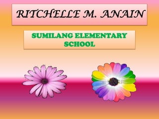 RITCHELLE M. ANAIN
SUMILANG ELEMENTARY
SCHOOL

 