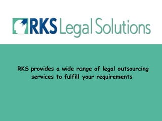 RKS provides a wide range of legal outsourcing services to fulfill your requirements  