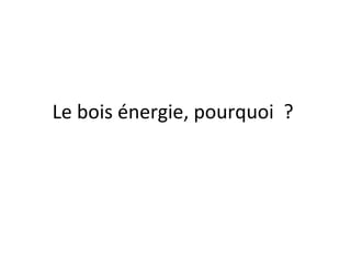 Le bois énergie, pourquoi ?
 