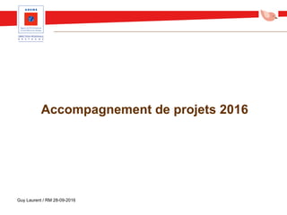 Accompagnement de projets 2016
Guy Laurent / RM 28-09-2016
 