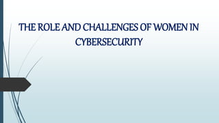 THE ROLE AND CHALLENGES OF WOMEN IN
CYBERSECURITY
 