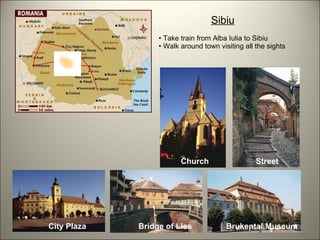 Sibiu Take train from Alba Iulia to Sibiu Walk around town visiting all the sights City Plaza Bridge of Lies Brukental Museum Church Street 
