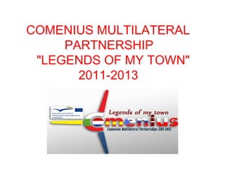COMENIUS MULTILATERAL
     PARTNERSHIP
 "LEGENDS OF MY TOWN"
       2011-2013
 
