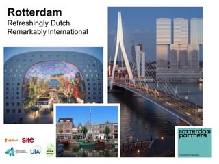 Rotterdam
Refreshingly Dutch
Remarkably International
 