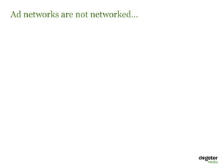 Ad networks are not networked...
 