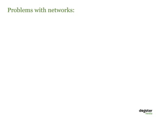 Problems with networks:
 