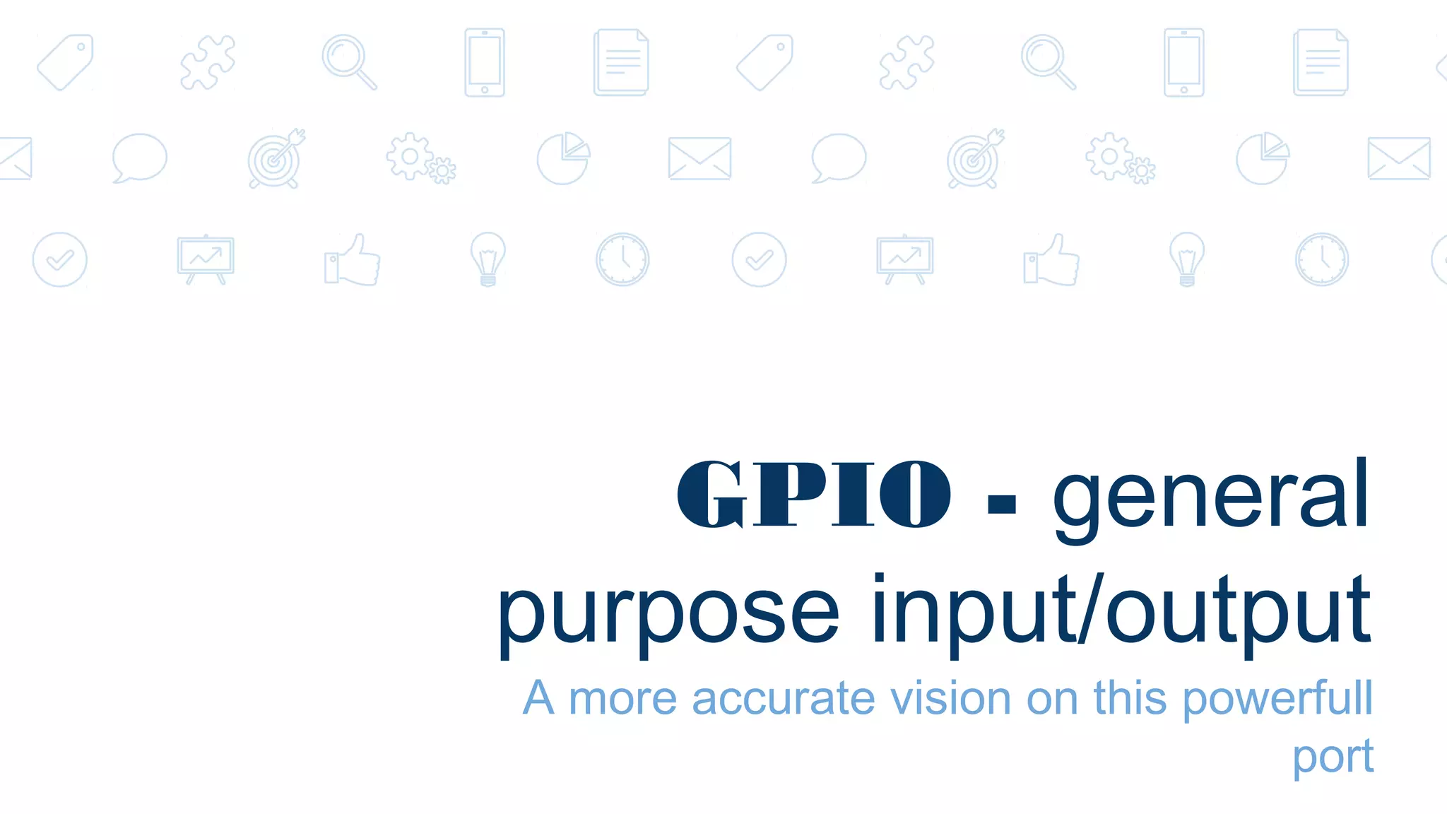 GPIO - general purpose input/output A more accurate vision on this powerfull port 