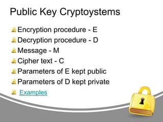 Public Key Cryptoystems
Encryption procedure - E
Decryption procedure - D
Message - M
Cipher text - C
Parameters of E kept public
Parameters of D kept private
Examples

7

 
