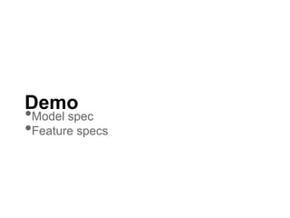 Demo
•Model spec
•Feature specs
 