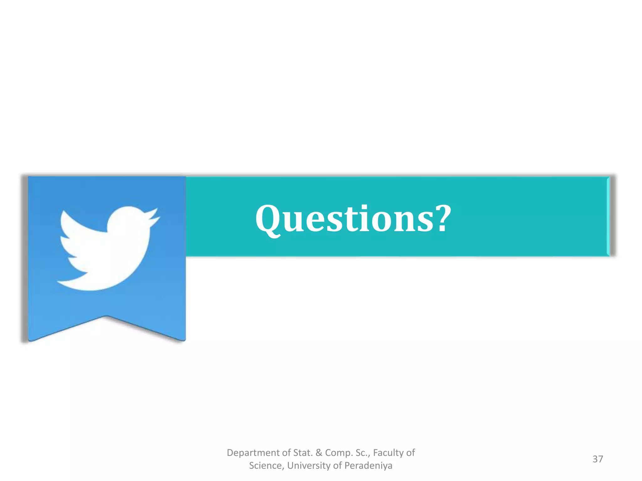 Questions?
37
Department of Stat. & Comp. Sc., Faculty of
Science, University of Peradeniya
 