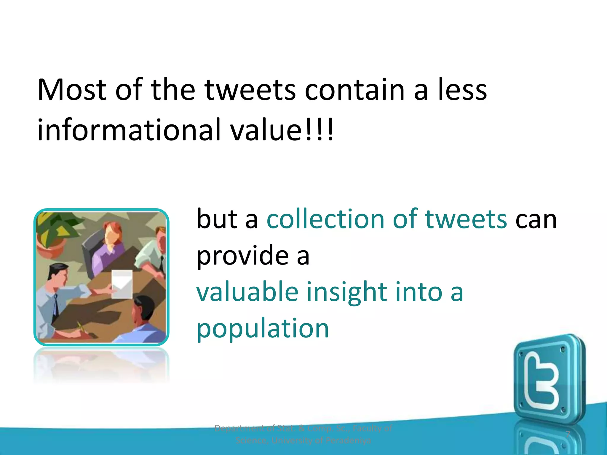 Most of the tweets contain a less
informational value!!!
but a collection of tweets can
provide a
valuable insight into a
population
7
Department of Stat. & Comp. Sc., Faculty of
Science, University of Peradeniya
 
