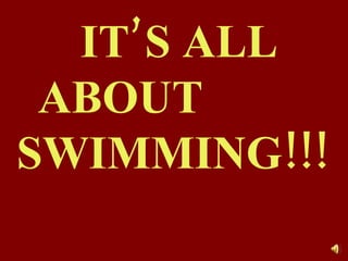 IT’S ALL ABOUT  SWIMMING!!! 