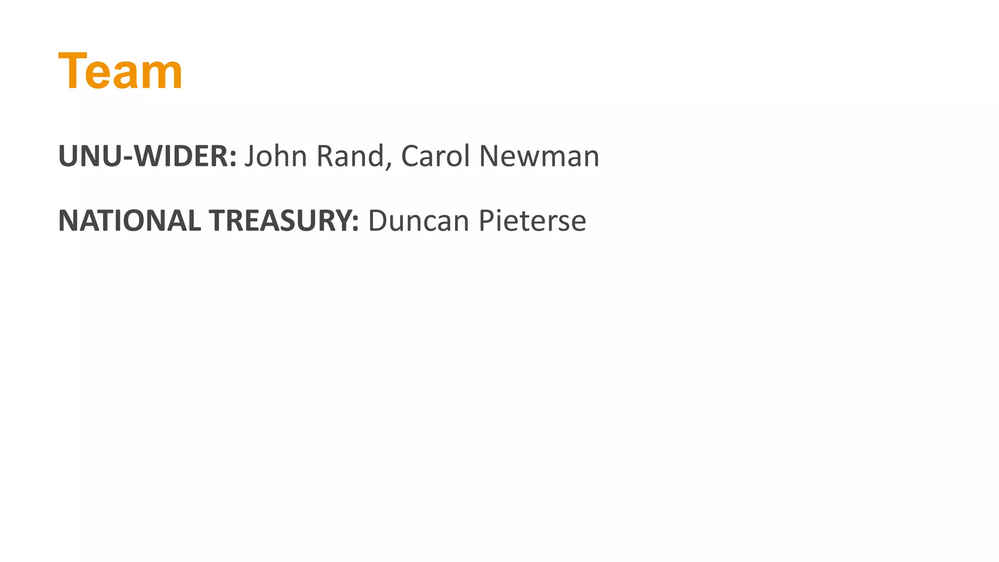 Team
UNU-WIDER: John Rand, Carol Newman
NATIONAL TREASURY: Duncan Pieterse
 