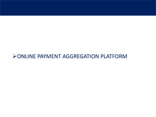 ➢ONLINE PAYMENT AGGREGATION PLATFORM
 