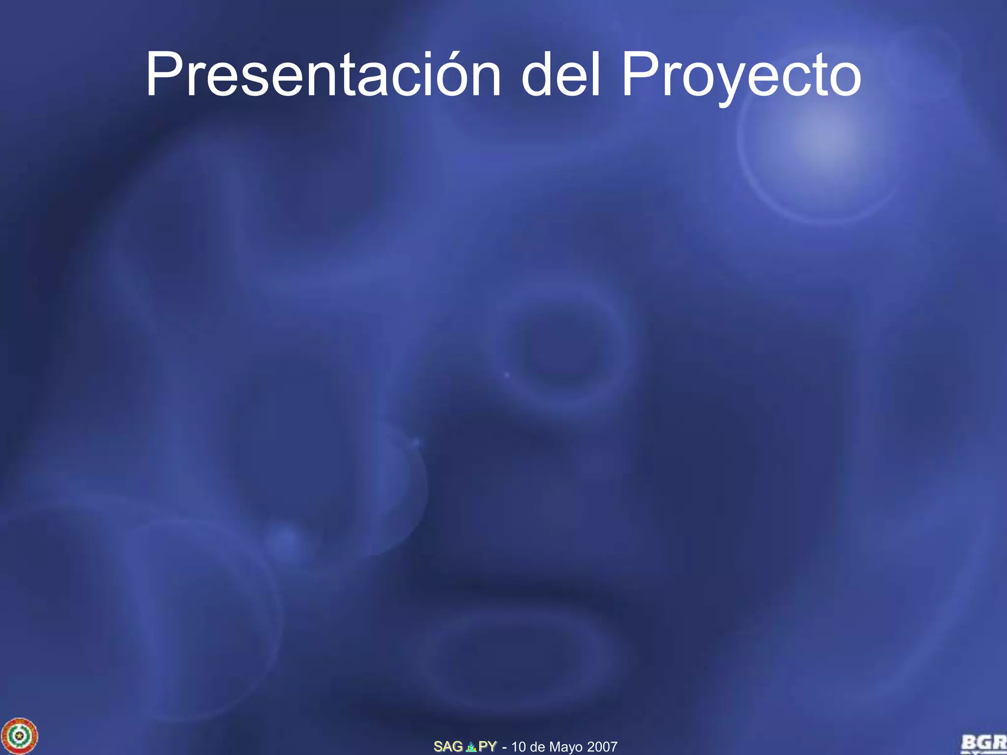 Presentación del Proyecto 
SAG PY - 10 de Mayo 2007 
 