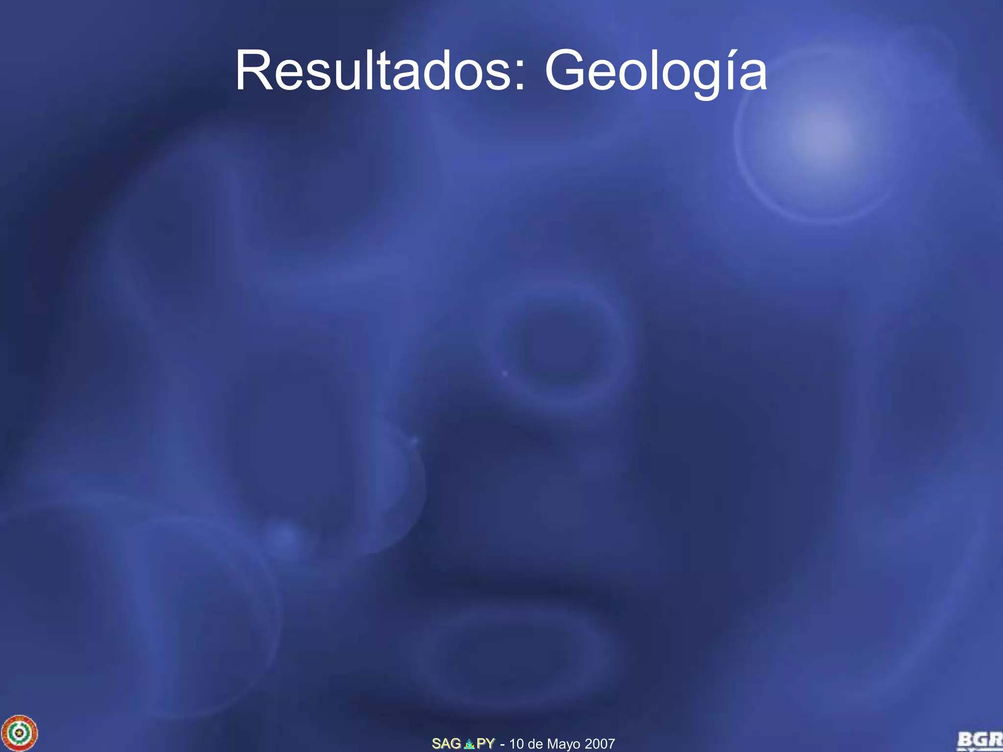 Resultados: Geología 
SAG PY - 10 de Mayo 2007 
 