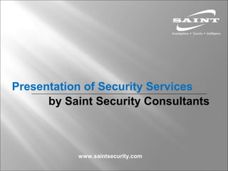 Presentation of Security Services
by Saint Security Consultants
www.saintsecurity.com
 
