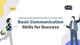 Empowering Through Effective Communication Skills
Basic Communication
Skills for Success
 