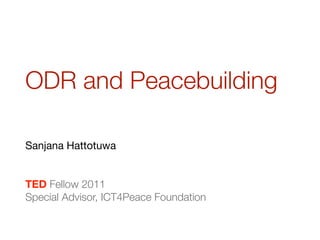 ODR and Peacebuilding

Sanjana Hattotuwa


TED Fellow 2011
Special Advisor, ICT4Peace Foundation
 